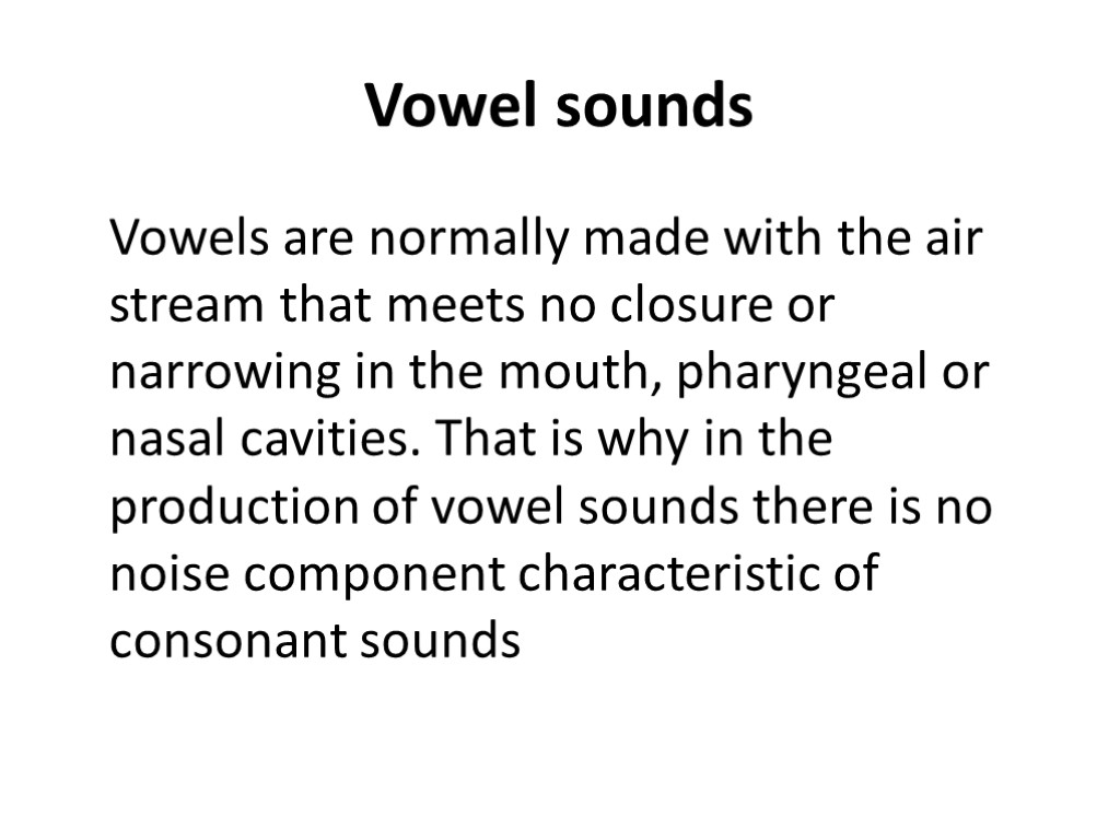 Vowel sounds Vowels are normally made with the air stream that meets no closure